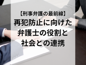 【刑事弁護の最前線】 再犯防止に向けた 弁護士の役割と 社会との連携