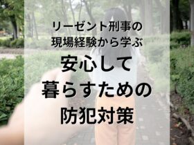 リーゼント刑事の現場経験から学ぶ「安心して暮らすための防犯対策」