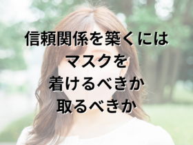 信頼関係を築くにはマスクを着けるべきか、取るべきか