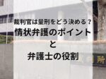 裁判官は何を見て量刑を決めるのか。「情状弁護」のポイントと弁護士の役割