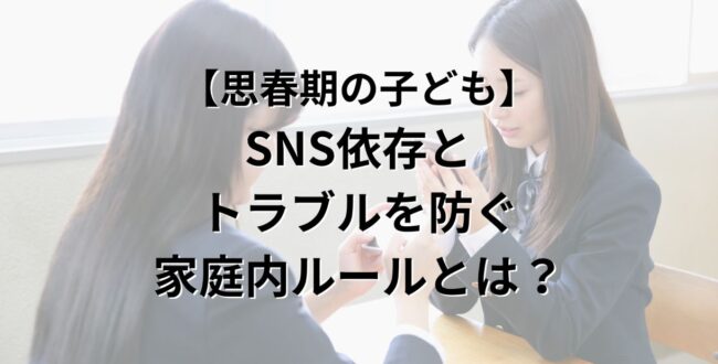 思春期の子どもの SNS依存と トラブルを防ぐ 家庭内ルールとは？